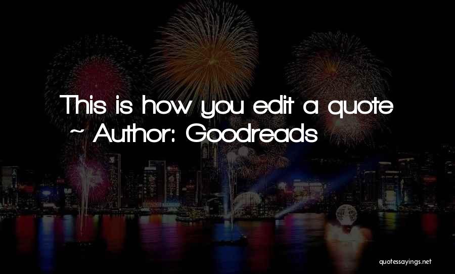Goodreads Quotes: This Is How You Edit A Quote