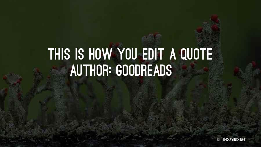Goodreads Quotes: This Is How You Edit A Quote