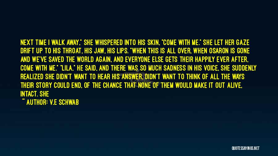 V.E Schwab Quotes: Next Time I Walk Away, She Whispered Into His Skin, Come With Me. She Let Her Gaze Drift Up To