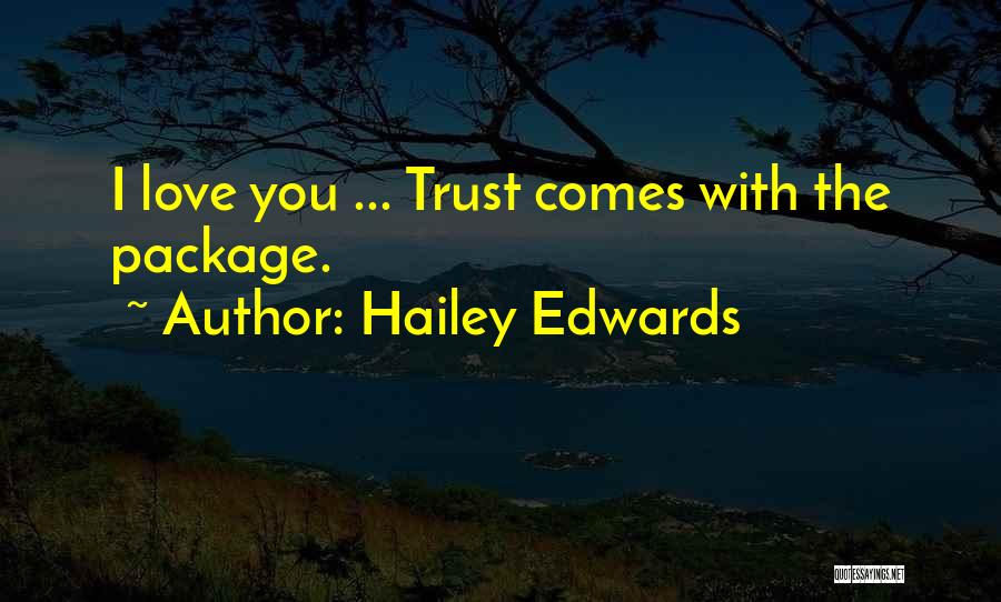 Hailey Edwards Quotes: I Love You ... Trust Comes With The Package.
