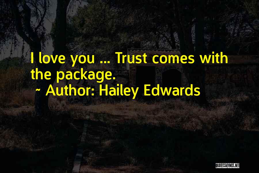 Hailey Edwards Quotes: I Love You ... Trust Comes With The Package.