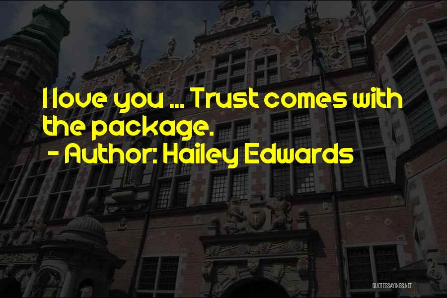 Hailey Edwards Quotes: I Love You ... Trust Comes With The Package.