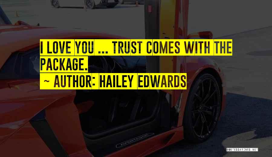 Hailey Edwards Quotes: I Love You ... Trust Comes With The Package.