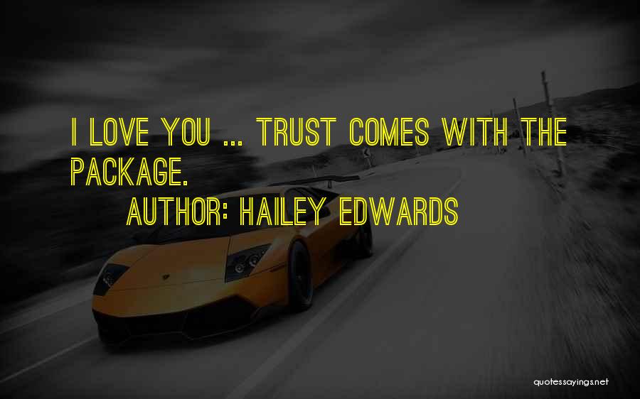 Hailey Edwards Quotes: I Love You ... Trust Comes With The Package.
