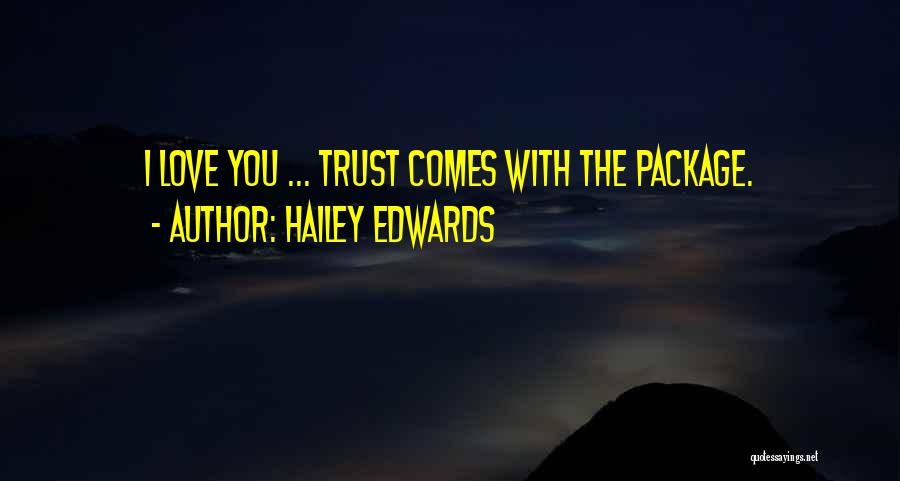 Hailey Edwards Quotes: I Love You ... Trust Comes With The Package.