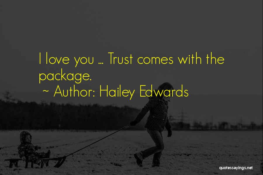 Hailey Edwards Quotes: I Love You ... Trust Comes With The Package.