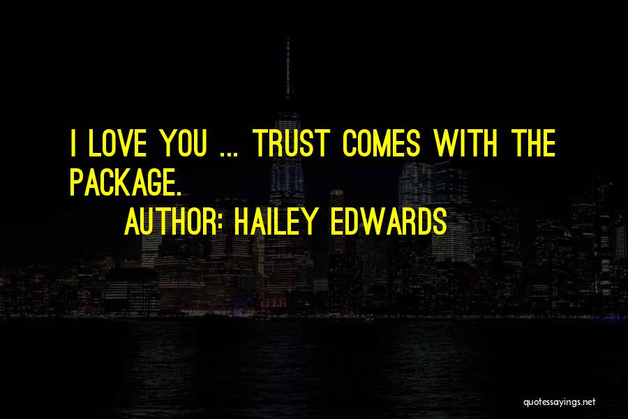 Hailey Edwards Quotes: I Love You ... Trust Comes With The Package.