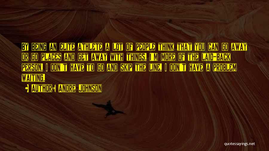 Andre Johnson Quotes: By Being An Elite Athlete A Lot Of People Think That You Can Go Away Or Go Places And Get