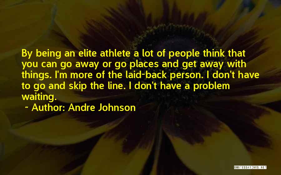Andre Johnson Quotes: By Being An Elite Athlete A Lot Of People Think That You Can Go Away Or Go Places And Get