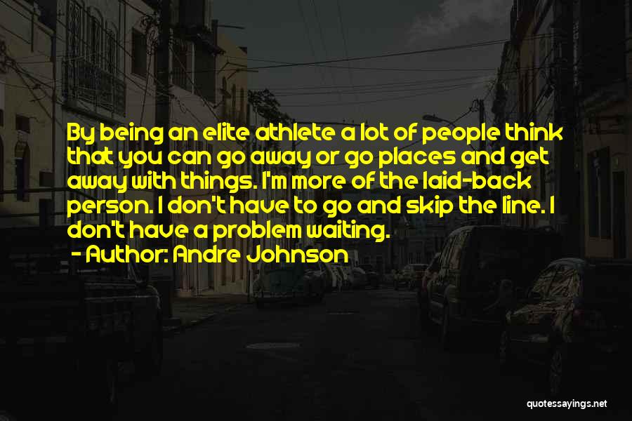 Andre Johnson Quotes: By Being An Elite Athlete A Lot Of People Think That You Can Go Away Or Go Places And Get