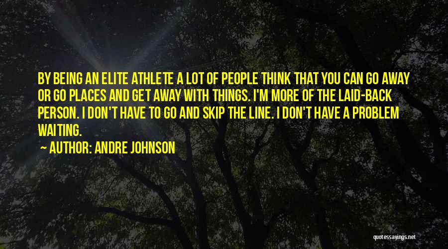 Andre Johnson Quotes: By Being An Elite Athlete A Lot Of People Think That You Can Go Away Or Go Places And Get