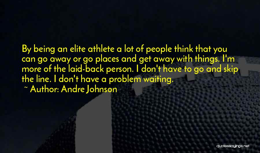 Andre Johnson Quotes: By Being An Elite Athlete A Lot Of People Think That You Can Go Away Or Go Places And Get