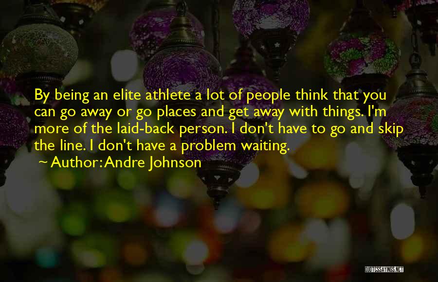 Andre Johnson Quotes: By Being An Elite Athlete A Lot Of People Think That You Can Go Away Or Go Places And Get