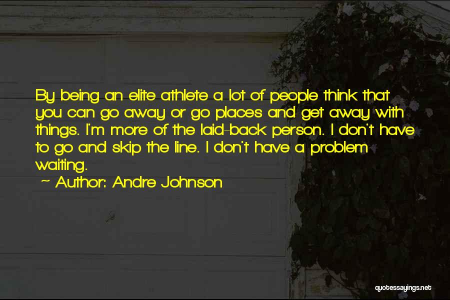 Andre Johnson Quotes: By Being An Elite Athlete A Lot Of People Think That You Can Go Away Or Go Places And Get