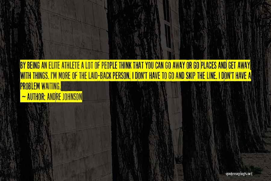 Andre Johnson Quotes: By Being An Elite Athlete A Lot Of People Think That You Can Go Away Or Go Places And Get