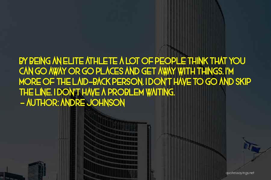Andre Johnson Quotes: By Being An Elite Athlete A Lot Of People Think That You Can Go Away Or Go Places And Get