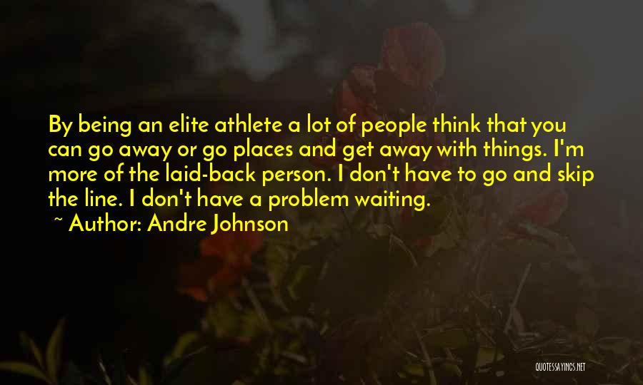Andre Johnson Quotes: By Being An Elite Athlete A Lot Of People Think That You Can Go Away Or Go Places And Get