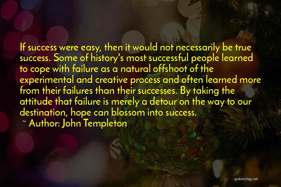 John Templeton Quotes: If Success Were Easy, Then It Would Not Necessarily Be True Success. Some Of History's Most Successful People Learned To