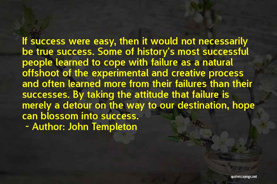 John Templeton Quotes: If Success Were Easy, Then It Would Not Necessarily Be True Success. Some Of History's Most Successful People Learned To