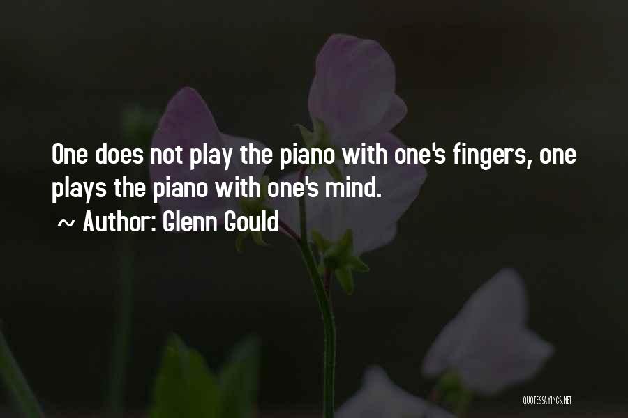 Glenn Gould Quotes: One Does Not Play The Piano With One's Fingers, One Plays The Piano With One's Mind.