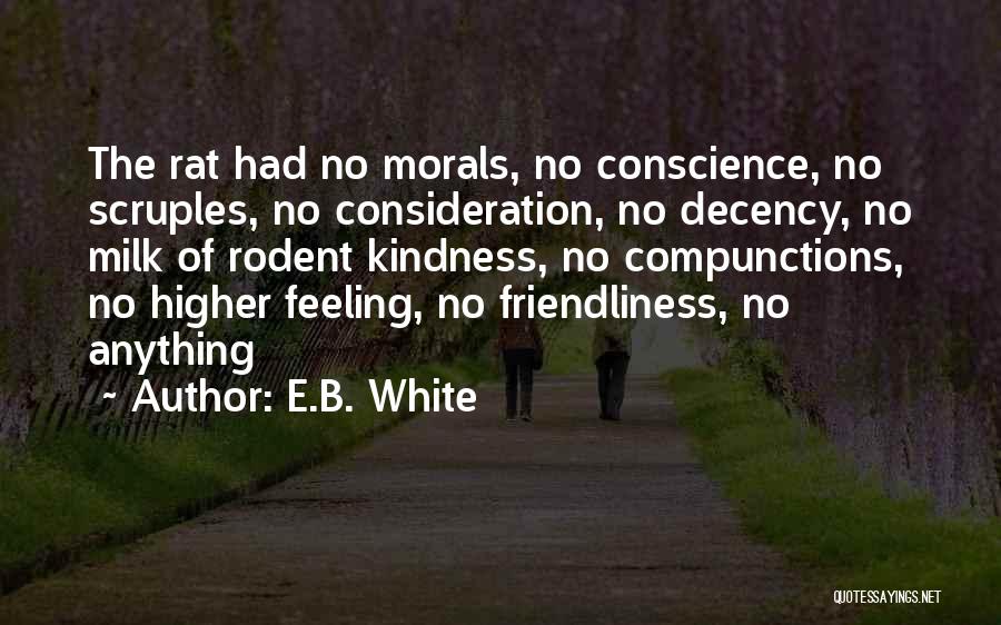 E.B. White Quotes: The Rat Had No Morals, No Conscience, No Scruples, No Consideration, No Decency, No Milk Of Rodent Kindness, No Compunctions,