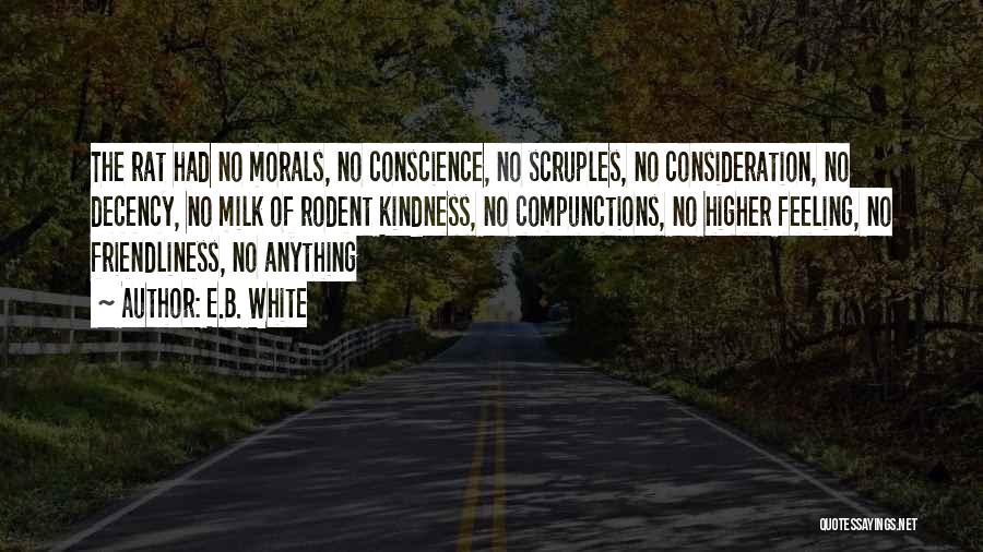 E.B. White Quotes: The Rat Had No Morals, No Conscience, No Scruples, No Consideration, No Decency, No Milk Of Rodent Kindness, No Compunctions,