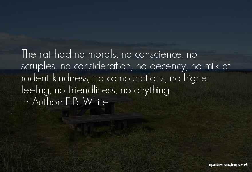 E.B. White Quotes: The Rat Had No Morals, No Conscience, No Scruples, No Consideration, No Decency, No Milk Of Rodent Kindness, No Compunctions,