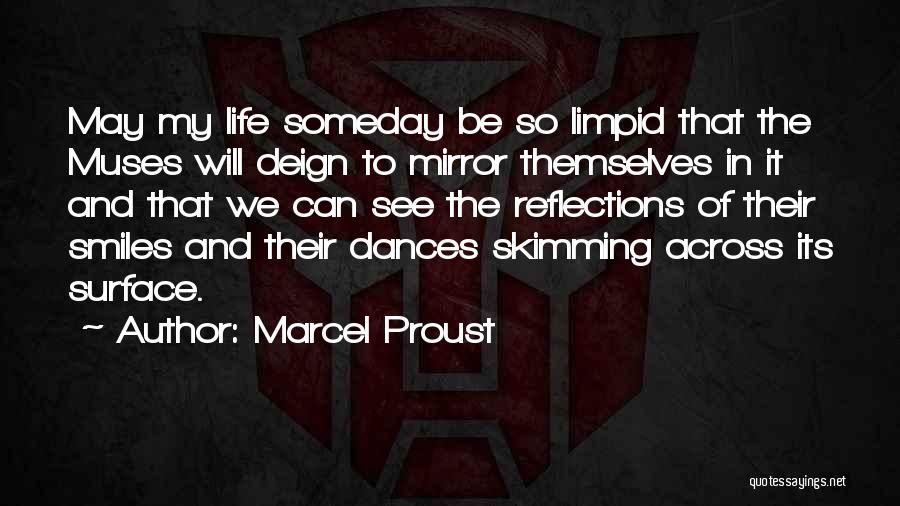 Marcel Proust Quotes: May My Life Someday Be So Limpid That The Muses Will Deign To Mirror Themselves In It And That We