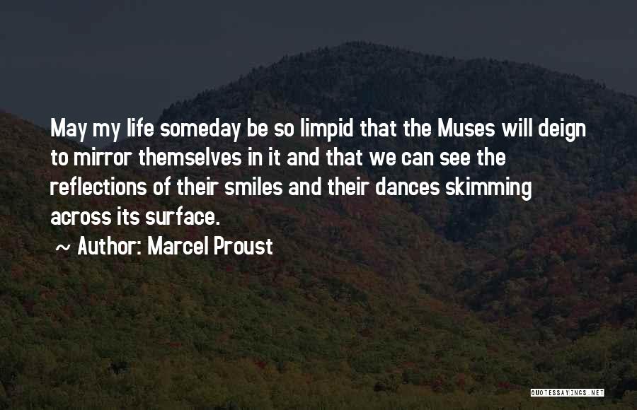 Marcel Proust Quotes: May My Life Someday Be So Limpid That The Muses Will Deign To Mirror Themselves In It And That We