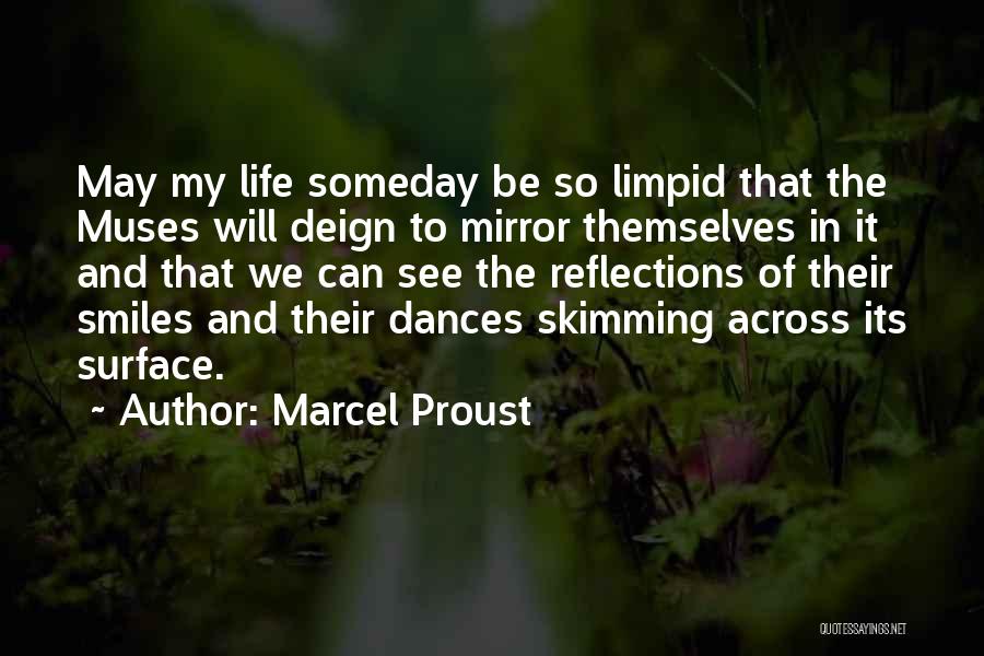 Marcel Proust Quotes: May My Life Someday Be So Limpid That The Muses Will Deign To Mirror Themselves In It And That We