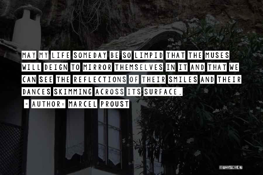 Marcel Proust Quotes: May My Life Someday Be So Limpid That The Muses Will Deign To Mirror Themselves In It And That We
