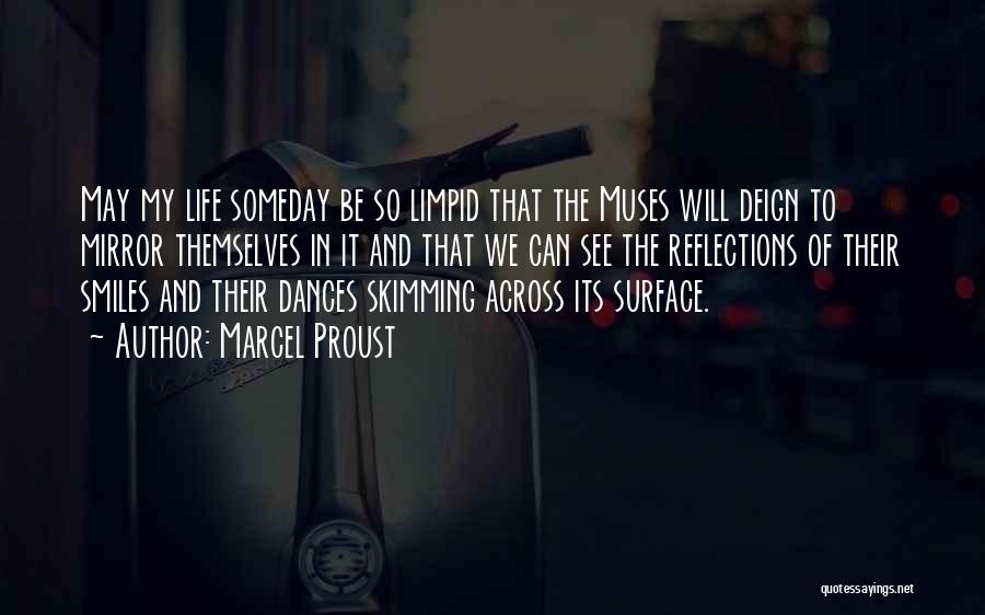 Marcel Proust Quotes: May My Life Someday Be So Limpid That The Muses Will Deign To Mirror Themselves In It And That We
