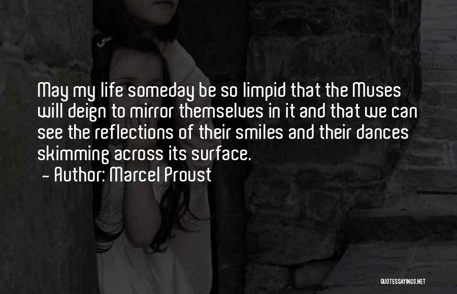Marcel Proust Quotes: May My Life Someday Be So Limpid That The Muses Will Deign To Mirror Themselves In It And That We