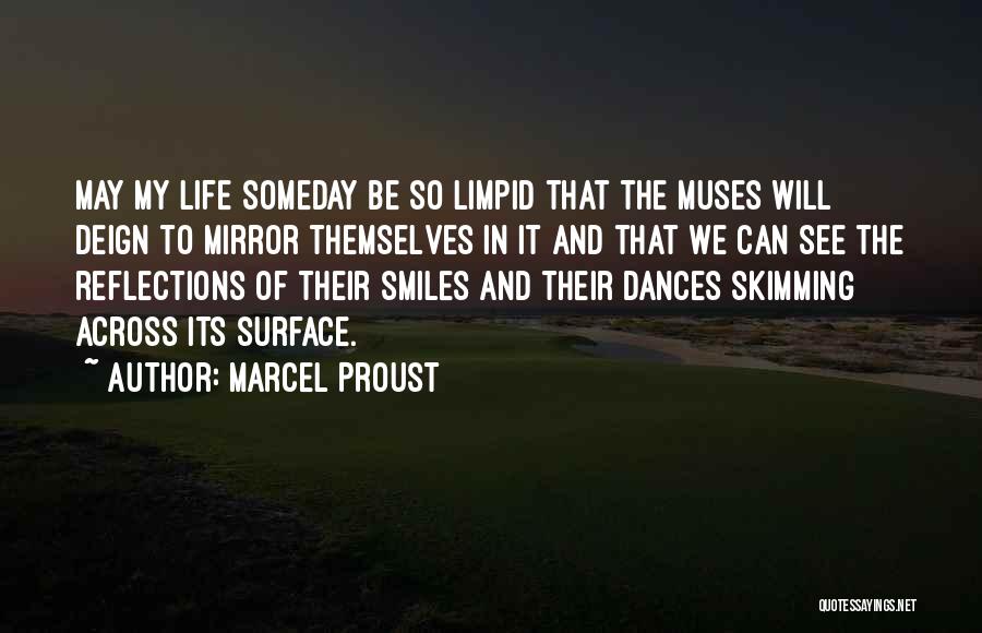 Marcel Proust Quotes: May My Life Someday Be So Limpid That The Muses Will Deign To Mirror Themselves In It And That We