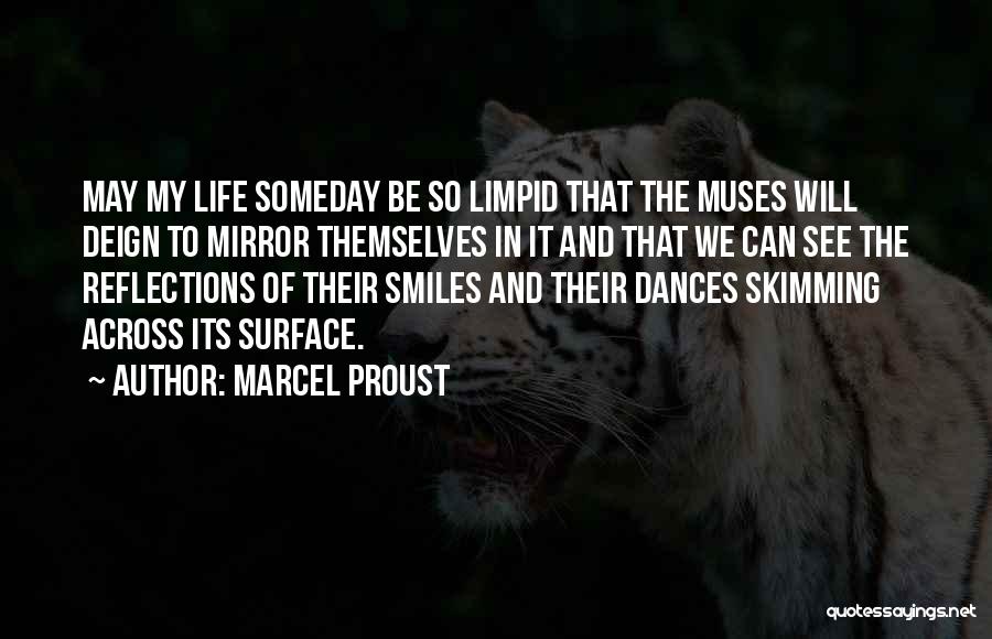 Marcel Proust Quotes: May My Life Someday Be So Limpid That The Muses Will Deign To Mirror Themselves In It And That We