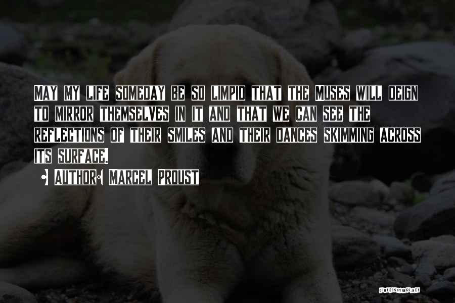 Marcel Proust Quotes: May My Life Someday Be So Limpid That The Muses Will Deign To Mirror Themselves In It And That We