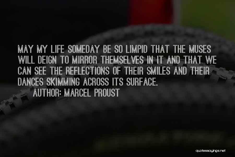 Marcel Proust Quotes: May My Life Someday Be So Limpid That The Muses Will Deign To Mirror Themselves In It And That We