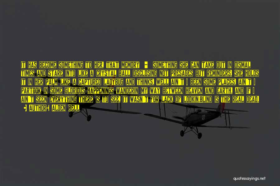 Alden Bell Quotes: It Has Become Something To Her, That Memory - Something She Can Take Out In Dismal Times And Stare Into