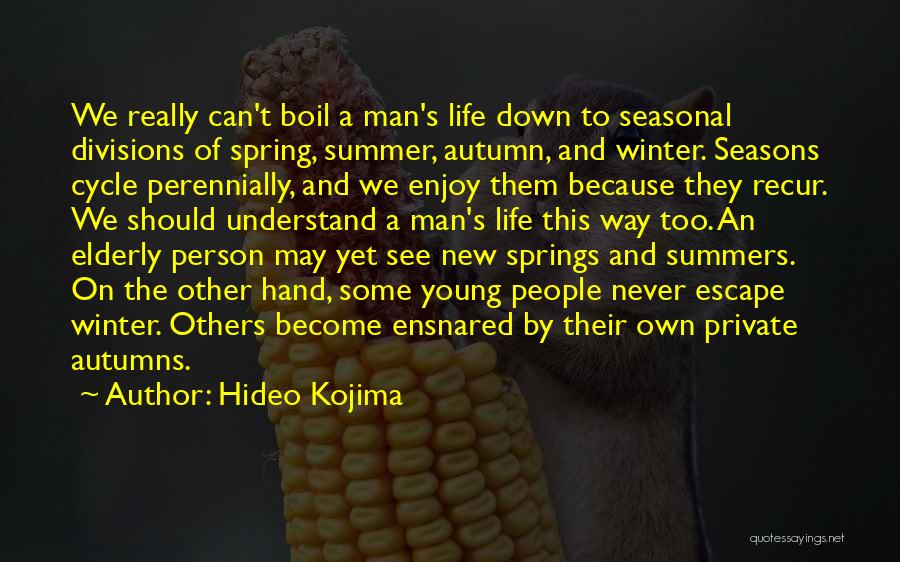 Hideo Kojima Quotes: We Really Can't Boil A Man's Life Down To Seasonal Divisions Of Spring, Summer, Autumn, And Winter. Seasons Cycle Perennially,