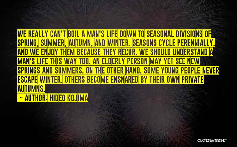 Hideo Kojima Quotes: We Really Can't Boil A Man's Life Down To Seasonal Divisions Of Spring, Summer, Autumn, And Winter. Seasons Cycle Perennially,