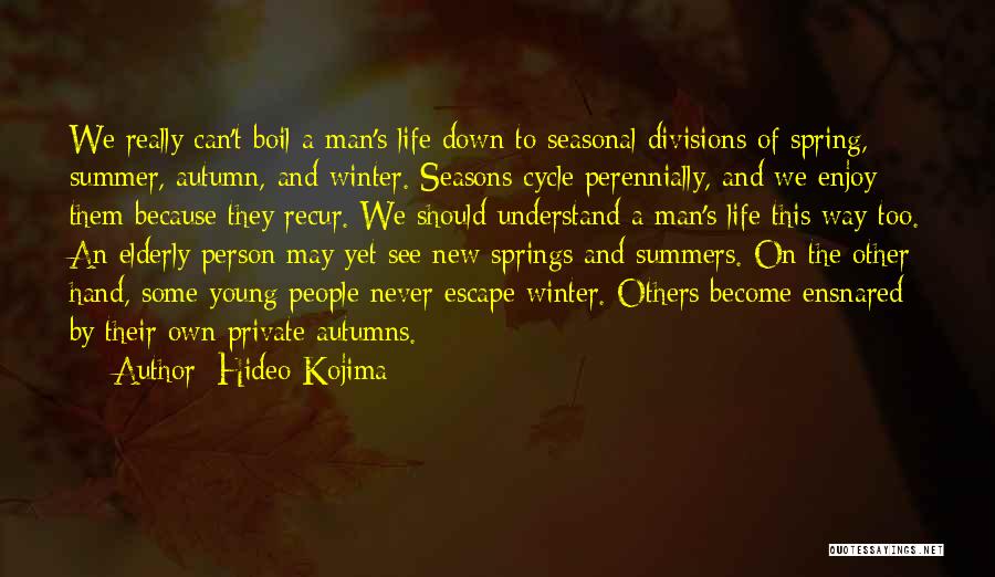 Hideo Kojima Quotes: We Really Can't Boil A Man's Life Down To Seasonal Divisions Of Spring, Summer, Autumn, And Winter. Seasons Cycle Perennially,