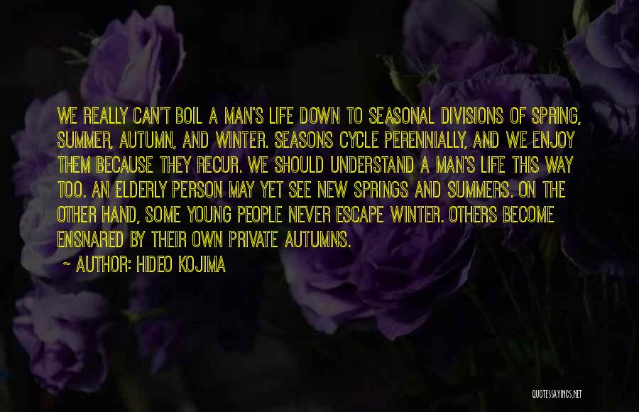Hideo Kojima Quotes: We Really Can't Boil A Man's Life Down To Seasonal Divisions Of Spring, Summer, Autumn, And Winter. Seasons Cycle Perennially,
