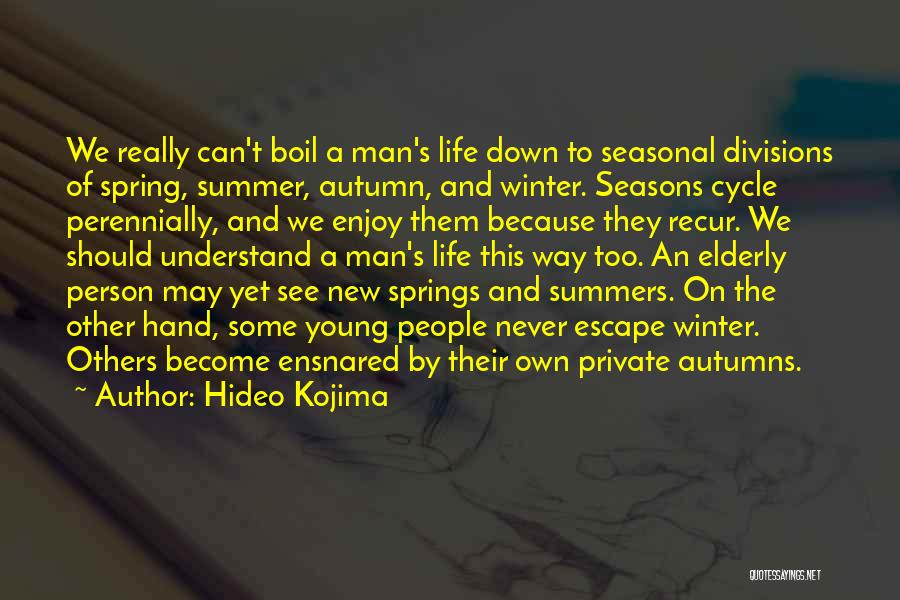 Hideo Kojima Quotes: We Really Can't Boil A Man's Life Down To Seasonal Divisions Of Spring, Summer, Autumn, And Winter. Seasons Cycle Perennially,