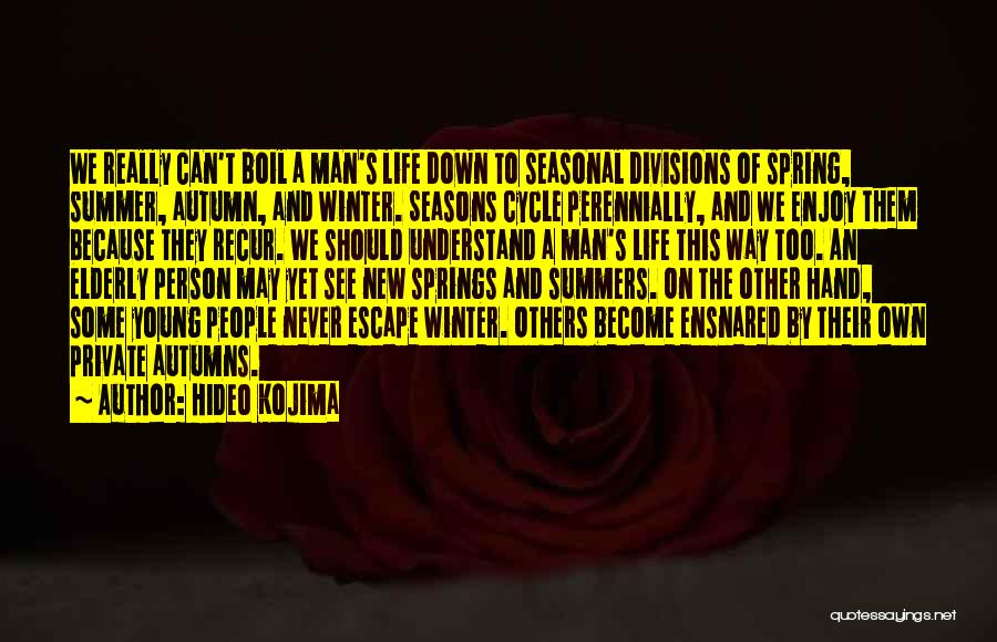 Hideo Kojima Quotes: We Really Can't Boil A Man's Life Down To Seasonal Divisions Of Spring, Summer, Autumn, And Winter. Seasons Cycle Perennially,