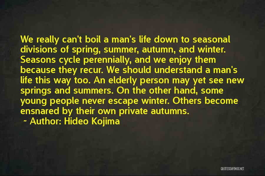 Hideo Kojima Quotes: We Really Can't Boil A Man's Life Down To Seasonal Divisions Of Spring, Summer, Autumn, And Winter. Seasons Cycle Perennially,