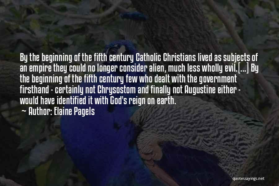 Elaine Pagels Quotes: By The Beginning Of The Fifth Century Catholic Christians Lived As Subjects Of An Empire They Could No Longer Consider