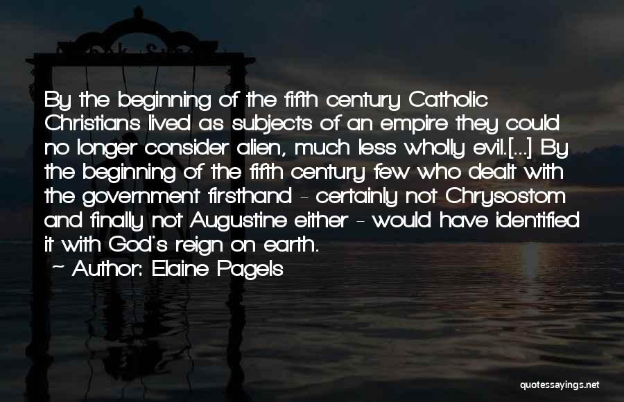 Elaine Pagels Quotes: By The Beginning Of The Fifth Century Catholic Christians Lived As Subjects Of An Empire They Could No Longer Consider