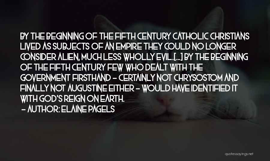 Elaine Pagels Quotes: By The Beginning Of The Fifth Century Catholic Christians Lived As Subjects Of An Empire They Could No Longer Consider
