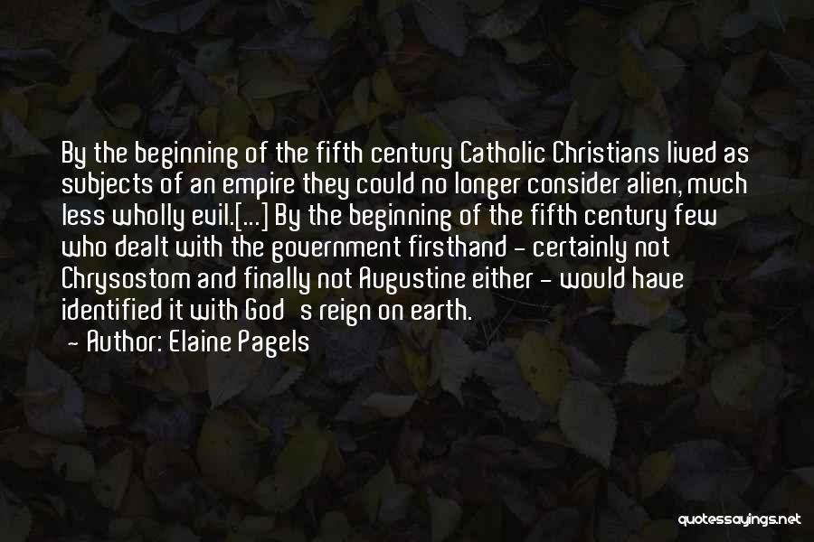 Elaine Pagels Quotes: By The Beginning Of The Fifth Century Catholic Christians Lived As Subjects Of An Empire They Could No Longer Consider