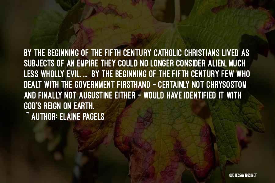Elaine Pagels Quotes: By The Beginning Of The Fifth Century Catholic Christians Lived As Subjects Of An Empire They Could No Longer Consider